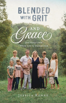 Blended with Grit and Grace: Just Keep Livin' When Life Is Unexpected by Ronne, Jessica