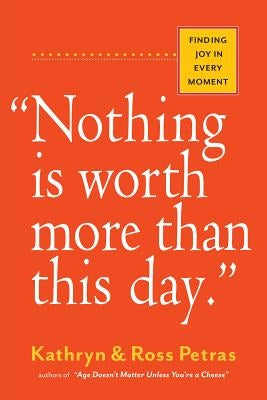 Nothing Is Worth More Than This Day.: Finding Joy in Every Moment by Petras, Kathryn