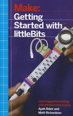 Getting Started with Littlebits: Prototyping and Inventing with Modular Electronics by Bdeir, Ayah