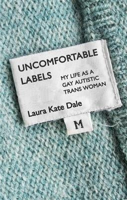 Uncomfortable Labels: My Life as a Gay Autistic Trans Woman by Dale, Laura Kate