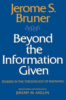 Beyond the Information Given: Studies in the Psychology of Knowing by Bruner, Jerome