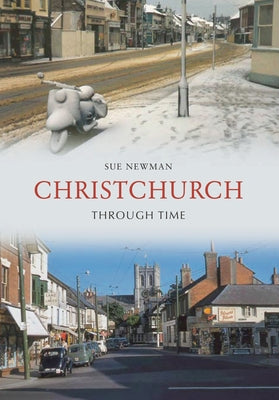 Christchurch Through Time by Newman, Sue