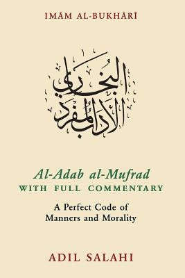Al-Adab Al-Mufrad with Full Commentary: A Perfect Code of Manners and Morality by Salahi, Adil