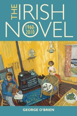 The Irish Novel: 1960-2010 by O'Brien, George