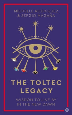 The Toltec Legacy: Wisdom to Live by in the New Dawn by Rodriguez, Michelle