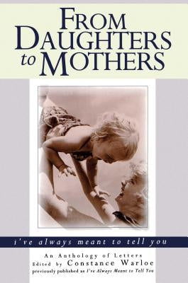 From Daughters to Mothers I've Always Meant to Tell You by Warloe, Constance