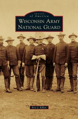Wisconsin Army National Guard by Killen, Eric J.