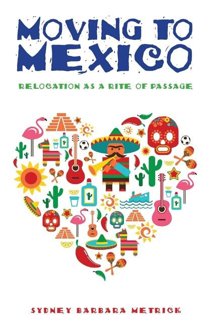 Moving to Mexico: Relocation as a Rite of Passage by Metrick, Sydney Barbara