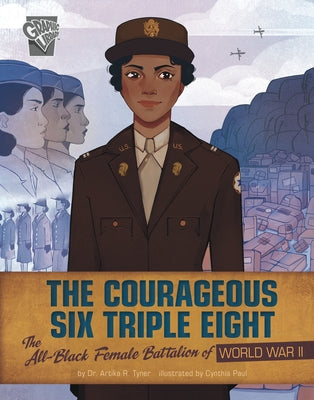 The Courageous Six Triple Eight: The All-Black Female Battalion of World War II by Tyner, Artika R.