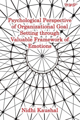 Psychological Perspective of Organizational Goal Setting through Valuable Framework of Emotions by Kaushal, Nidhi