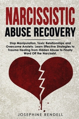 Narcissistic Abuse Recovery: Stop Manipulation, Toxic Relationships and Overcome Anxiety. Learn Effective Strategies to Trauma Healing from Hidden by Rendell, Josephine