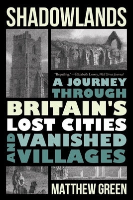 Shadowlands: A Journey Through Britain's Lost Cities and Vanished Villages by Green, Matthew