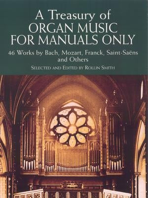 A Treasury of Organ Music for Manuals Only: 46 Works by Bach, Mozart, Franck, Saint-Saens and Others by Smith, Rollin