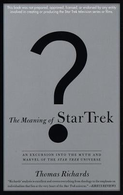 The Meaning of Star Trek: An Excursion Into the Myth and Marvel of the Star Trek Universe by Richards, Thomas