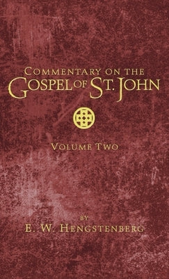 Commentary on the Gospel of St. John, Volume 2 by Hengstenberg, E. W.