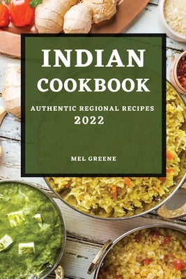 Indian Cookbook 2022: Authentic Regional Recipes by Greene, Mel
