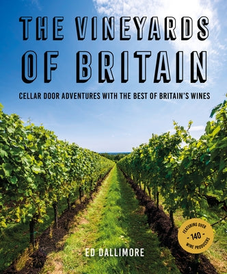 The Vineyards of Britain: Cellar Door Adventures with the Best of Britain's Wines by Dallimore, Ed