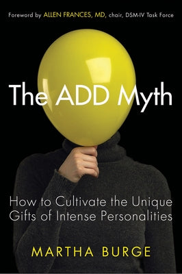 The Add Myth: How to Cultivate the Unique Gifts of Intense Personalities by Burge, Martha