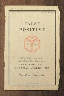 False Positive: A Year of Error, Omission, and Political Correctness in the New England Journal of Medicine by Dalrymple, Theodore