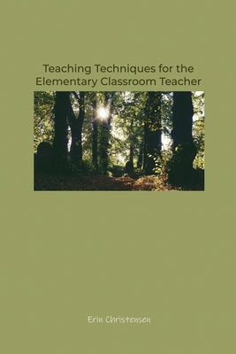 Teaching Techniques for the Elementary Classroom Teacher by Christensen, Erin