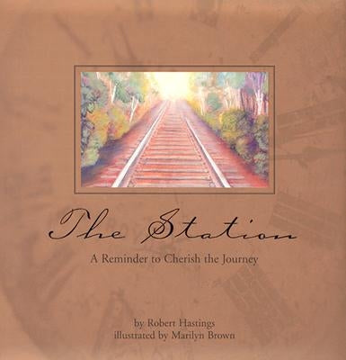 The Station: A Reminder to Cherish to Journey by Hastings, Robert