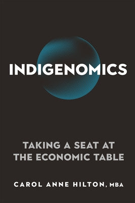 Indigenomics: Taking a Seat at the Economic Table by Hilton, Carol Anne