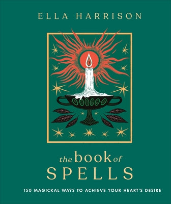 The Book of Spells: 150 Magickal Ways to Achieve Your Heartâ (Tm)S Desire by Harrison, Ella