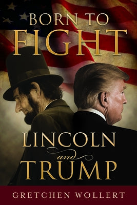 Born to Fight: Lincoln and Trump by Wollert, Gretchen