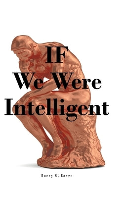 IF We Were Intelligent by Eaves, Barry G.