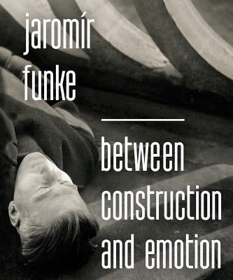 Jaromír Funke: Between Construction and Emotion by Funke, Jaromír