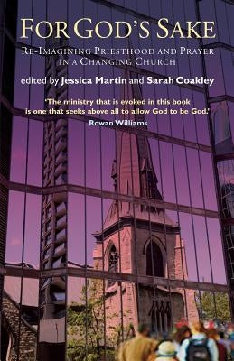 For God's Sake: Re-Imagining Priesthood and Prayer in a Changing Church by Martin, Jessica