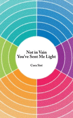 Not in Vain You've Sent Me Light by Sir&#233;, Cora