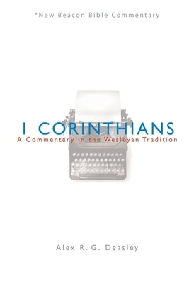 Nbbc, 1 Corinthians: A Commentary in the Wesleyan Tradition by Deasley, Alex R. G.