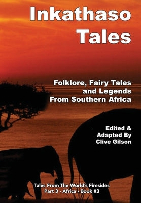 Inkathaso Tales: Folklore, Legends and Fairy Tales From Southern Africa by Gilson, Clive