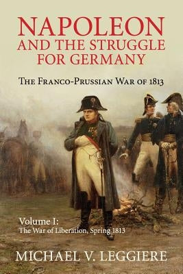 Napoleon and the Struggle for Germany by Leggiere, Michael V.