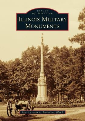 Illinois Military Monuments by Fiorentino (Ret )., Major Lorenzo a.