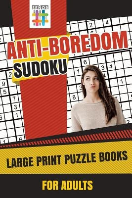 Anti-Boredom Sudoku Large Print Puzzle Books for Adults by Senor Sudoku