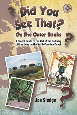 Did You See That? On The Outer Banks: A GPS Guide to the Out of the Ordinary Attractions on the North Carolina Coast by Sledge, Joe