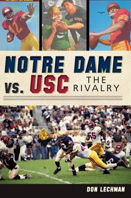 Notre Dame vs. Usc: The Rivalry by Lechman, Donald J.