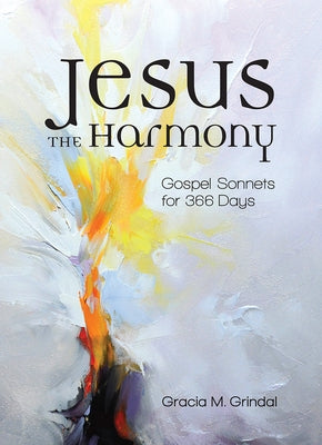 Jesus the Harmony: Gospel Sonnets for 366 Days by Grindal, Gracia M.