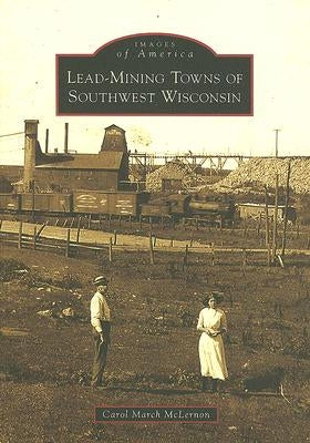 Lead-Mining Towns of Southwest Wisconsin by McLernon, Carol