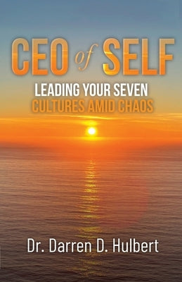 CEO of Self: Leading Your Seven Cultures Amid Chaos by Hulbert, Darren D.