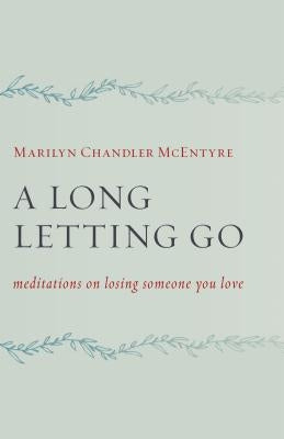 Long Letting Go: Meditations on Losing Someone You Love by McEntyre, Marilyn
