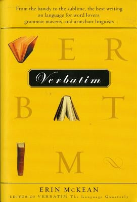 Verbatim: From the Bawdy to the Sublime, the Best Writing on Language for Word Lovers, Grammar Mavens, and Armchair Linguists by McKean, Erin