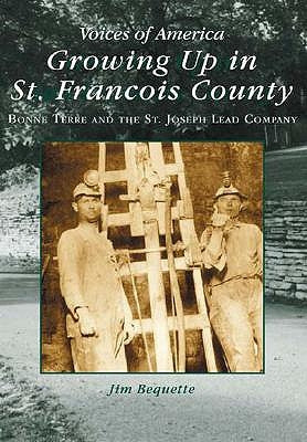 Growing Up in St. Francois County: Bonne Terre and the St. Joseph Lead Company by Bequette, Jim