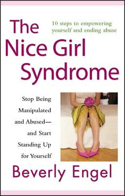 The Nice Girl Syndrome: Stop Being Manipulated and Abused -- And Start Standing Up for Yourself by Engel, Beverly