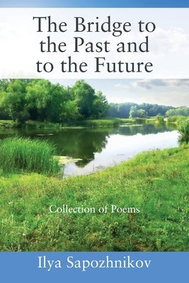 The Bridge to the Past and to the Future: Collection of Poems by Sapozhnikov, Ilya