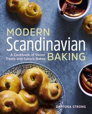 Modern Scandinavian Baking: A Cookbook of Sweet Treats and Savory Bakes by Strong, Daytona