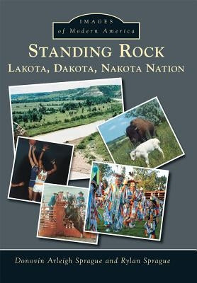 Standing Rock: Lakota, Dakota, Nakota Nation by Sprague, Donovin Arleigh