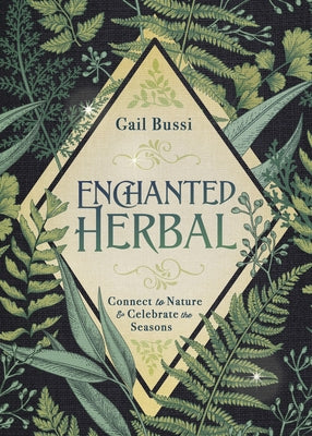Enchanted Herbal: Connect to Nature & Celebrate the Seasons by Bussi, Gail